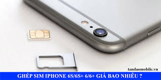 Ghép Sim iPhone 6 Plus 6 6S 6S Plus Bao Nhiêu Tiền ? - tandaomobile.vn